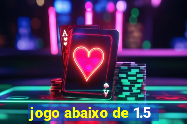 jogo abaixo de 1.5